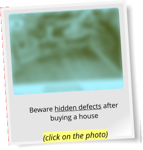 Beware hidden defects after buying a house (click on the photo)