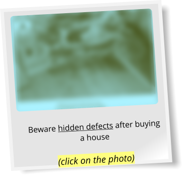 Beware hidden defects after buying a house (click on the photo)