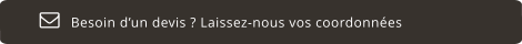 Besoin d’un devis ? Laissez-nous vos coordonnées  