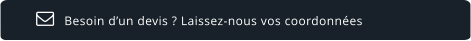 Besoin d’un devis ? Laissez-nous vos coordonnées  